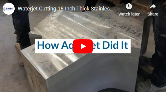 Waterjet Cutting 18-Inch-Thick Stainless Steel